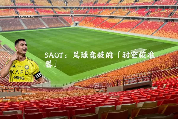 SAOT：足球竞技的「时空校准器」