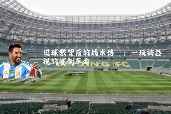 进球数背后的战术博弈：一场被忽视的赛制革命