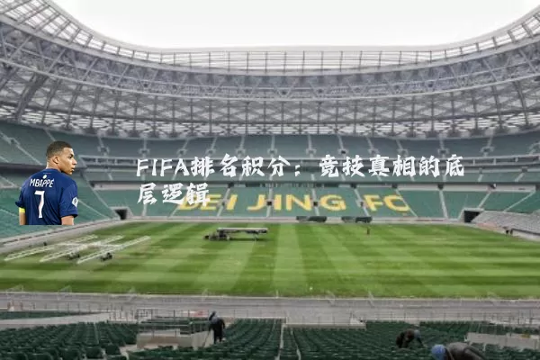 FIFA排名积分：竞技真相的底层逻辑
