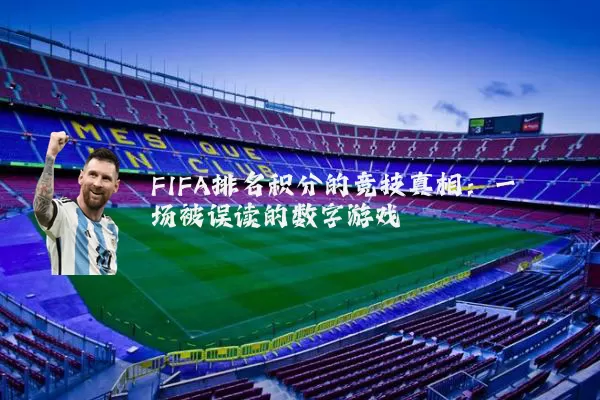 FIFA排名积分的竞技真相：一场被误读的数字游戏