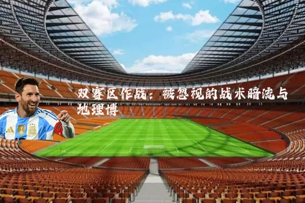 双赛区作战:被忽视的战术暗流与地理博弈