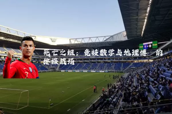 死亡之组：竞技数学与地理博弈的终极战场